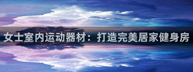 意昂体育3平台是正规平台吗知乎：女士室内运动器材：打